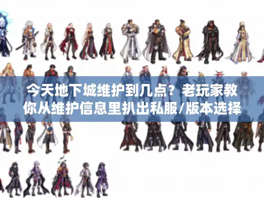 今天地下城维护到几点?老玩家教你从维护信息里扒出私服/版本选择的关键门道 今天地下城维护到几点?老玩家教你从维护信息里扒出私服/版本选择的关键门道