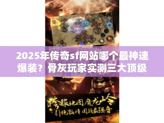 2025年传奇sf网站哪个最神速爆装?骨灰玩家实测三大顶级私服真相揭晓 2025年传奇sf网站哪个最神速爆装?骨灰玩家实测三大顶级私服真相揭晓