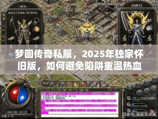 梦回传奇私服,2025年独家怀旧版,如何避免陷阱重温热血? 梦回传奇私服,2025年独家怀旧版,如何避免陷阱重温热血?