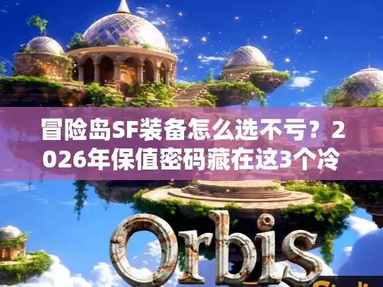 冒险岛SF装备怎么选不亏？2026年保值密码藏在这3个冷门逻辑里