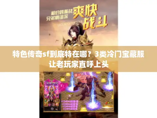特色传奇sf到底特在哪?3类冷门宝藏服让老玩家直呼上头 特色传奇sf到底特在哪?3类冷门宝藏服让老玩家直呼上头