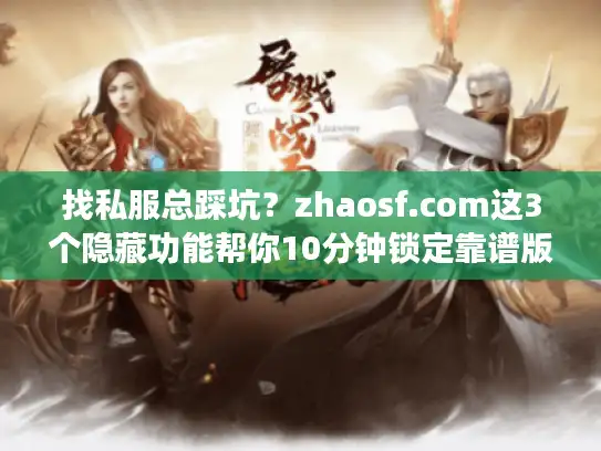 找私服总踩坑?zhaosf.com这3个隐藏功能帮你10分钟锁定靠谱版本 找私服总踩坑?zhaosf.com这3个隐藏功能帮你10分钟锁定靠谱版本