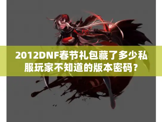 2012DNF春节礼包藏了多少私服玩家不知道的版本密码？