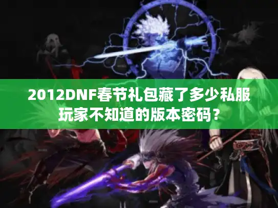 2012DNF春节礼包藏了多少私服玩家不知道的版本密码？