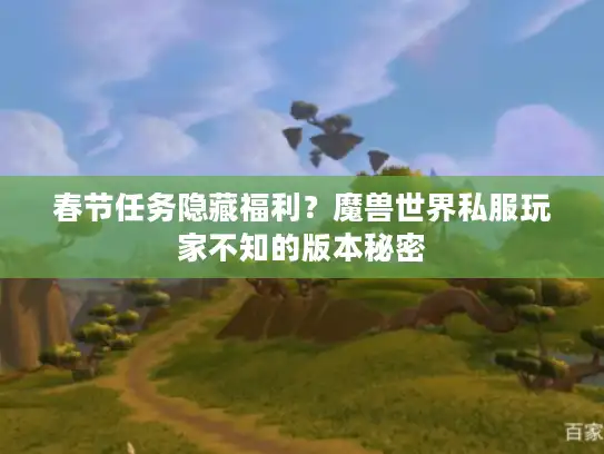 春节任务隐藏福利？魔兽世界私服玩家不知的版本秘密