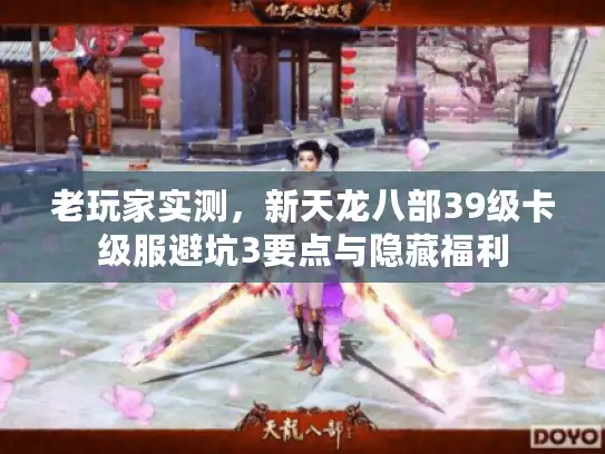 老玩家实测，新天龙八部39级卡级服避坑3要点与隐藏福利