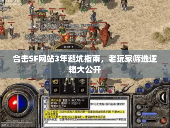合击SF网站3年避坑指南,老玩家筛选逻辑大公开 合击SF网站3年避坑指南,老玩家筛选逻辑大公开