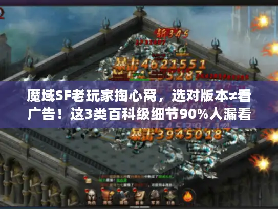 魔域SF老玩家掏心窝,选对版本≠看广告!这3类百科级细节90%人漏看 魔域SF老玩家掏心窝,选对版本≠看广告!这3类百科级细节90%人漏看