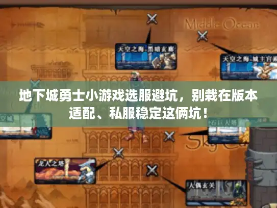 地下城勇士小游戏选服避坑，别栽在版本适配、私服稳定这俩坑！