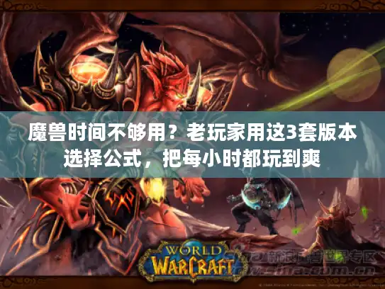 魔兽时间不够用？老玩家用这3套版本选择公式，把每小时都玩到爽