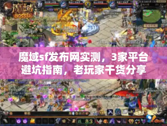 魔域sf发布网实测，3家平台避坑指南，老玩家干货分享