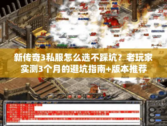 新传奇3私服怎么选不踩坑？老玩家实测3个月的避坑指南+版本推荐