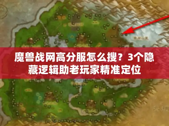 魔兽战网高分服怎么搜?3个隐藏逻辑助老玩家精准定位 魔兽战网高分服怎么搜?3个隐藏逻辑助老玩家精准定位
