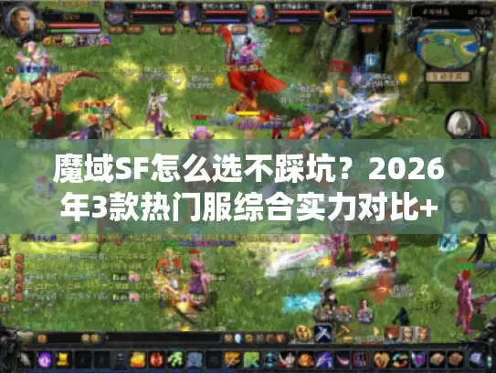 魔域SF怎么选不踩坑？2026年3款热门服综合实力对比+避坑指南