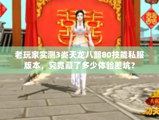 老玩家实测3类天龙八部80技能私服版本,究竟藏了多少体验差坑? 老玩家实测3类天龙八部80技能私服版本,究竟藏了多少体验差坑?