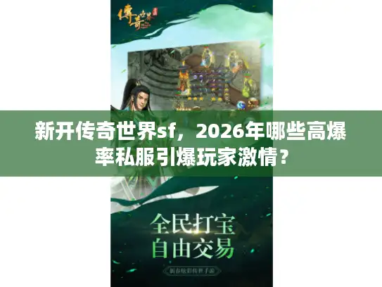 新开传奇世界sf，2026年哪些高爆率私服引爆玩家激情？