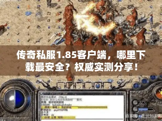 传奇私服1.85客户端，哪里下载最安全？权威实测分享！