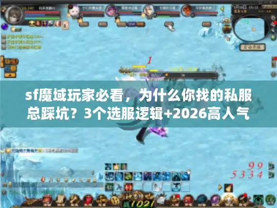sf魔域玩家必看，为什么你找的私服总踩坑？3个选服逻辑+2026高人气版本清单