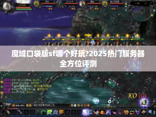 魔域口袋版sf哪个好玩?2025热门服务器全方位评测