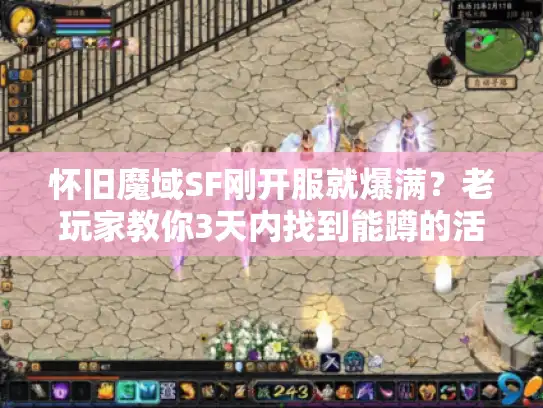 怀旧魔域SF刚开服就爆满?老玩家教你3天内找到能蹲的活人服 怀旧魔域SF刚开服就爆满?老玩家教你3天内找到能蹲的活人服