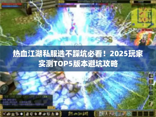 热血江湖私服选不踩坑必看！2025玩家实测TOP5版本避坑攻略