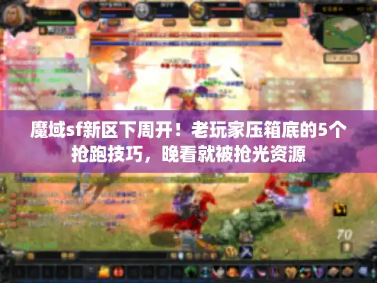 魔域sf新区下周开!老玩家压箱底的5个抢跑技巧,晚看就被抢光资源 魔域sf新区下周开!老玩家压箱底的5个抢跑技巧,晚看就被抢光资源