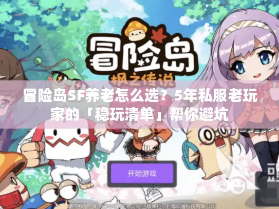 冒险岛SF养老怎么选?5年私服老玩家的「稳玩清单」帮你避坑 冒险岛SF养老怎么选?5年私服老玩家的「稳玩清单」帮你避坑