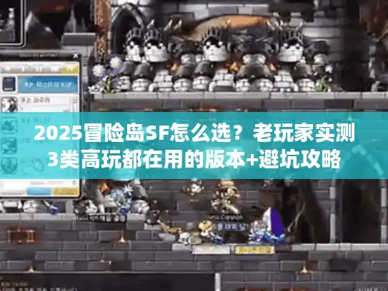 2025冒险岛SF怎么选？老玩家实测3类高玩都在用的版本+避坑攻略