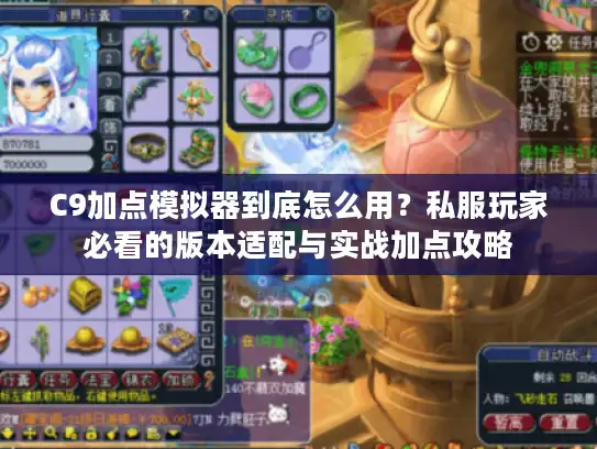 C9加点模拟器到底怎么用？私服玩家必看的版本适配与实战加点攻略