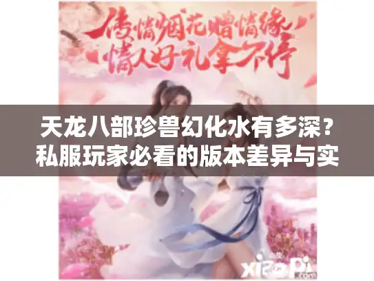 天龙八部珍兽幻化水有多深？私服玩家必看的版本差异与实战套路