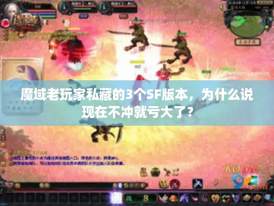 魔域老玩家私藏的3个SF版本,为什么说现在不冲就亏大了? 魔域老玩家私藏的3个SF版本,为什么说现在不冲就亏大了?