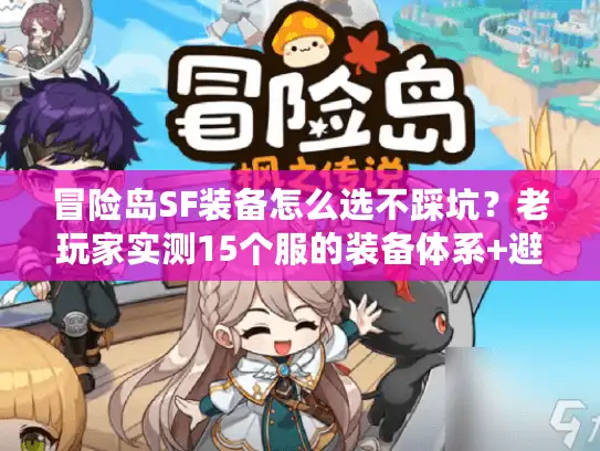冒险岛SF装备怎么选不踩坑?老玩家实测15个服的装备体系+避坑清单 冒险岛SF装备怎么选不踩坑?老玩家实测15个服的装备体系+避坑清单
