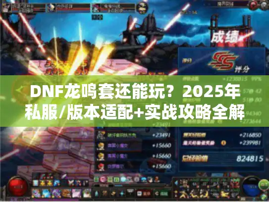 DNF龙鸣套还能玩？2025年私服/版本适配+实战攻略全解析