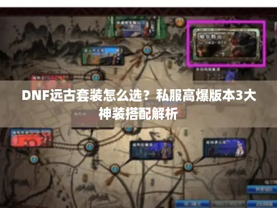 DNF远古套装怎么选？私服高爆版本3大神装搭配解析