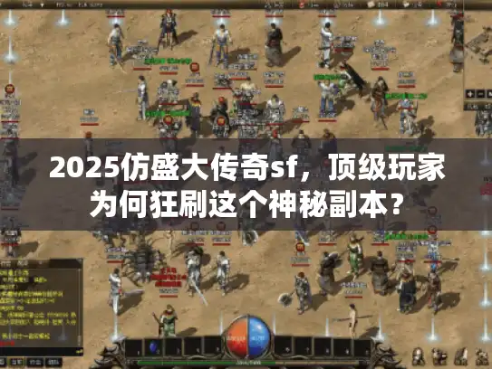 2025仿盛大传奇sf,顶级玩家为何狂刷这个神秘副本? 2025仿盛大传奇sf,顶级玩家为何狂刷这个神秘副本?