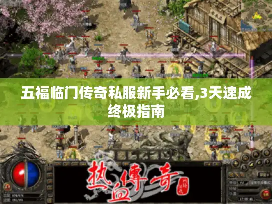 五福临门传奇私服新手必看,3天速成终极指南 五福临门传奇私服新手必看,3天速成终极指南
