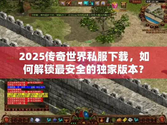 2025传奇世界私服下载，如何解锁最安全的独家版本？