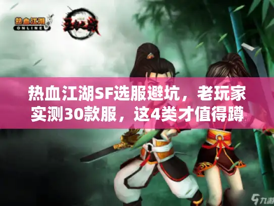 热血江湖SF选服避坑，老玩家实测30款服，这4类才值得蹲开服