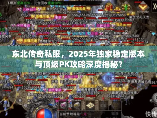 东北传奇私服，2025年独家稳定版本与顶级PK攻略深度揭秘？