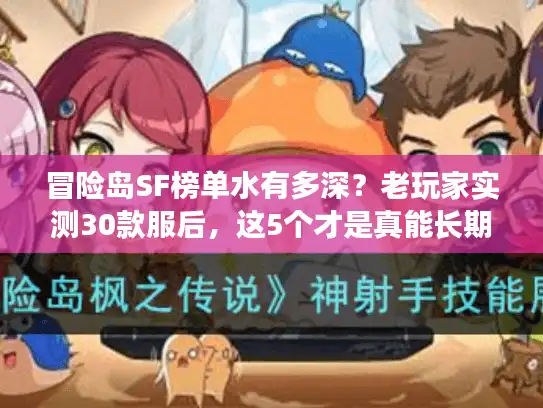 冒险岛SF榜单水有多深？老玩家实测30款服后，这5个才是真能长期玩的！