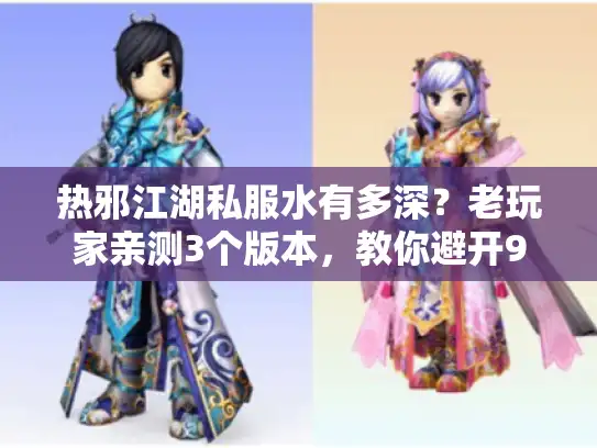 热邪江湖私服水有多深？老玩家亲测3个版本，教你避开90%的坑