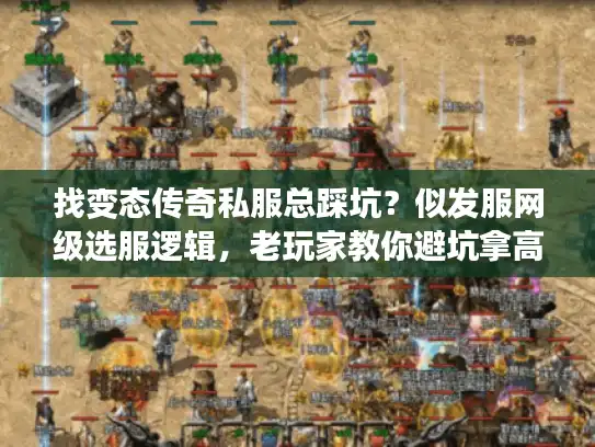 找变态传奇私服总踩坑？似发服网级选服逻辑，老玩家教你避坑拿高爆