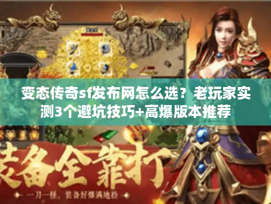 变态传奇sf发布网怎么选?老玩家实测3个避坑技巧+高爆版本推荐 变态传奇sf发布网怎么选?老玩家实测3个避坑技巧+高爆版本推荐