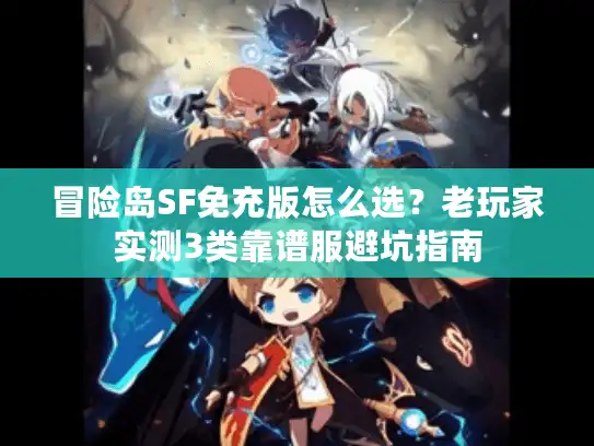 冒险岛SF免充版怎么选？老玩家实测3类靠谱服避坑指南