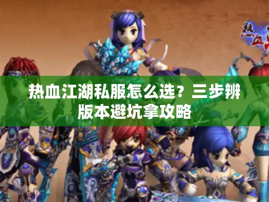热血江湖私服怎么选？三步辨版本避坑拿攻略