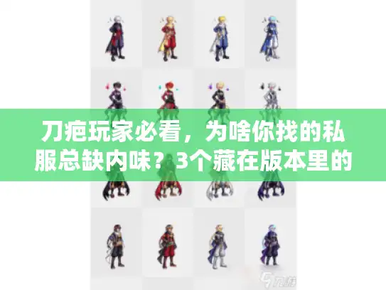 刀疤玩家必看，为啥你找的私服总缺内味？3个藏在版本里的关键细节