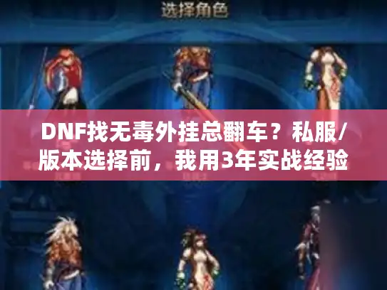 DNF找无毒外挂总翻车?私服/版本选择前,我用3年实战经验帮你避坑 DNF找无毒外挂总翻车?私服/版本选择前,我用3年实战经验帮你避坑
