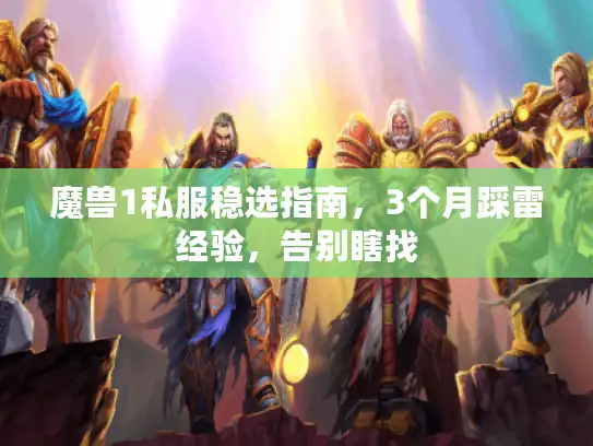 魔兽1私服稳选指南，3个月踩雷经验，告别瞎找