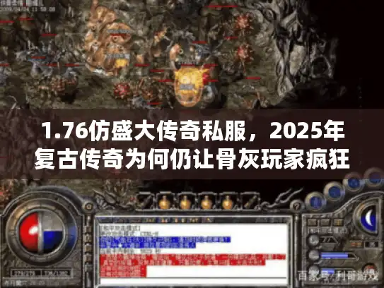 1.76仿盛大传奇私服,2025年复古传奇为何仍让骨灰玩家疯狂爆装? 1.76仿盛大传奇私服,2025年复古传奇为何仍让骨灰玩家疯狂爆装?