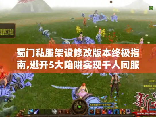 蜀门私服架设修改版本终极指南,避开5大陷阱实现千人同服 蜀门私服架设修改版本终极指南,避开5大陷阱实现千人同服
